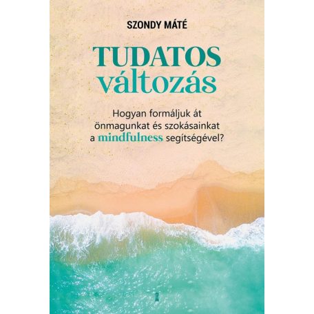 Tudatos változás Hogyan formáljuk át önmagunkat a mindfulness segítségével?