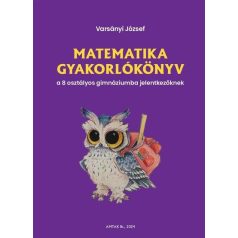   Matematika gyakorlókönyv a 8 osztályos gimnáziumba felvételizőknek