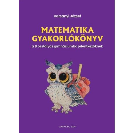 Matematika gyakorlókönyv a 8 osztályos gimnáziumba felvételizőknek