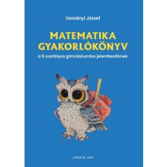   Matematika gyakorlókönyv a 6 osztályos gimnáziumba felvételizőknek