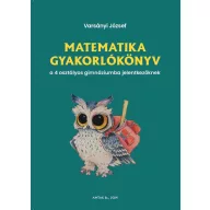   Matematika gyakorlókönyv a 4 osztályos gimnáziumba felvételizőknek