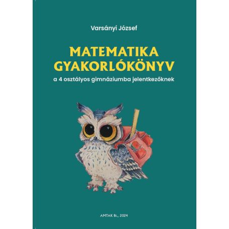 Matematika gyakorlókönyv a 4 osztályos gimnáziumba felvételizőknek