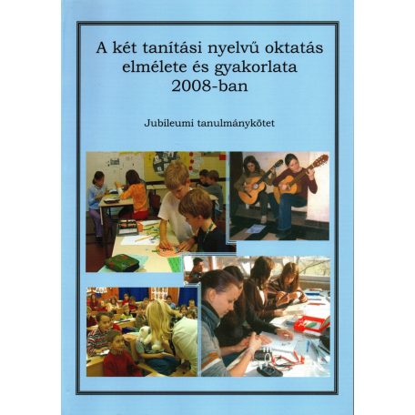 A két tanítási nyelvű oktatás elmélete és gyakorlata 2008-ban Jubileumi tanulmánykötet