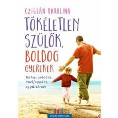   Tökéletlen szülők, boldog gyerekek - Ráhangolódás, önelfogadás, együttérzés